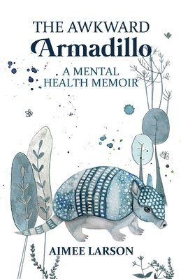 The Awkward Armadillo: A Mental Health Memoir 1
