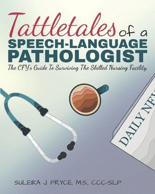Tattletales of a Speech Language Pathologist: The CFY's Guide To Surviving The Skilled Nursing Facility 1