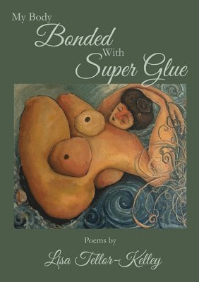 Lisa Tellor-Kelley - My Body Bonded With Super Glue, Häftad