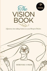 bokomslag The Vision Book: A Journey Into Taking Action on Your Deepest Desires