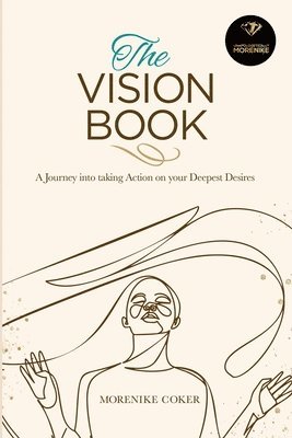 Morenike Coker - The Vision Book: A Journey Into Taking Action on Your Deepest Desires, Häftad