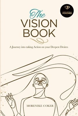 The Vision Book: A Journey Into Taking Action on Your Deepest Desires 1