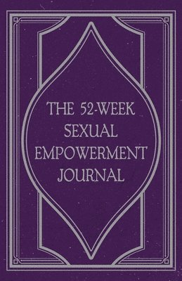 bokomslag The 52-Week Sexual Empowerment Journal