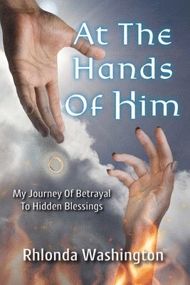 Rhlonda Washington - At The Hands Of Him: My Journey of Betrayal to Hidden Blessings, Häftad
