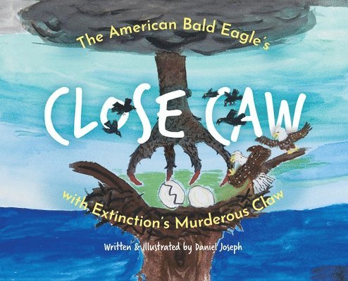 Daniel Joseph - The American Bald Eagle's Close Caw with Extinction's Murderous Claw, Inbunden