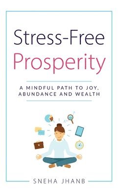 Sneha Jhanb - Stress-Free Prosperity, Inbunden