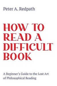 bokomslag How to Read a Difficult Book: A Beginner's Guide to the Lost Art of Philosophical Reading