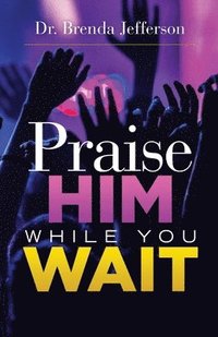 bokomslag Praise Him While You Wait