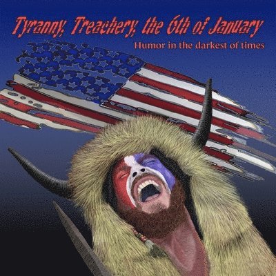Tim Doyle - Tyranny, Treachery, the 6th of January: Humor in the Darkest of Times, Häftad