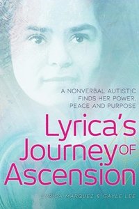 bokomslag Lyrica's Journey of Ascension: A Nonverbal Autistic Finds Her Power, Peace, and Purpose