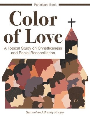 Color of Love: A Topical Study on Christlikeness and Racial Reconciliation (Participant Book) 1