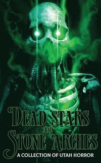 bokomslag Dead Stars and Stone Arches: A Collection of Utah Horror