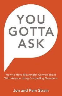 bokomslag You Gotta Ask: How to Have Meaningful Conversations With Anyone Using Compelling Questions
