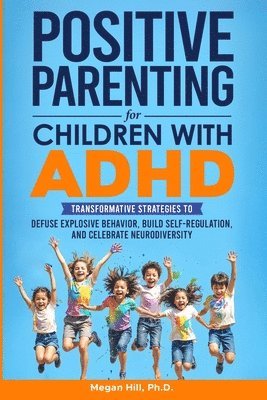 Megan M Hill, Megan M. Hill - Positive Parenting for Children With ADHD, Häftad