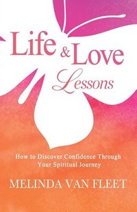 bokomslag Life & Love Lessons- How to Discover Confidence Through Your Spiritual Journey