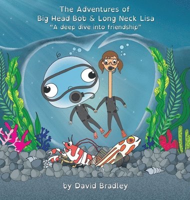 David Bradley - Adventures of Big Head Bob and Long Neck Lisa - A Deep Dive into Friendship, Inbunden