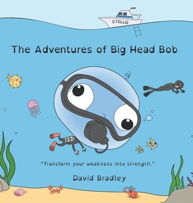 David Bradley - Adventures of Big Head Bob - Transform Your Weakness into Strength, Inbunden