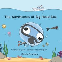 bokomslag The Adventures of Big Head Bob - Transform Weakness into Strength