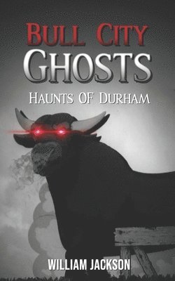 Bull City Ghosts: Haunts of Durham 1