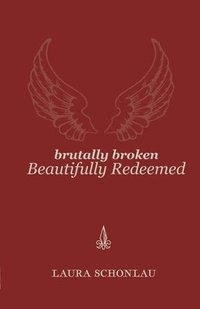 bokomslag Brutally Broken Beautifully Redeemed
