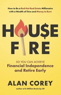 bokomslag House FIRE [Financial Independence, Retire Early]: How to Be a Red-Hot Real Estate Millionaire with a Wealth of Time and Money to Burn