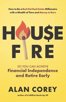 bokomslag House FIRE [Financial Independence, Retire Early]: How to Be a Red-Hot Real Estate Millionaire with a Wealth of Time and Money to Burn
