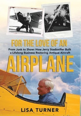 bokomslag For the Love of an Airplane: From Junk to Show: How Jerry Stadtmiller Built a Lifelong Business Restoring Antique Aircraft