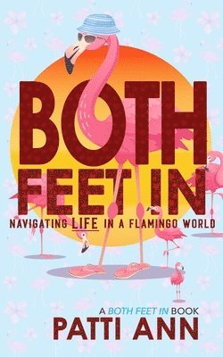 Both Feet In: Navigating Life in a Flamingo World 1