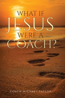 Michael W Taylor, Michael W. Taylor, W. Taylor, Michael - What If Jesus Were A Coach?, Häftad