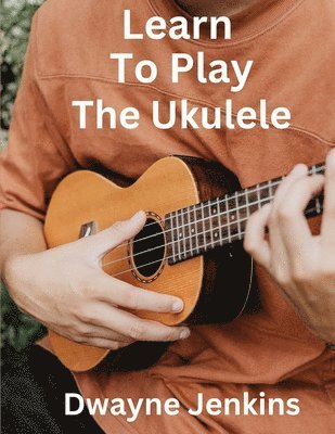 Learn To Play The Ukulele 1