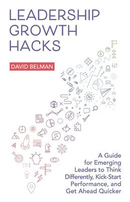 Leadership Growth Hacks: A Guide for Emerging Leaders to Think Differently, Kick-Start Performance, and Get Ahead Quicker 1