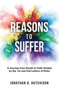 bokomslag Reasons to Suffer: A Journey from Doubt to Faith Guided by the 1st and 2nd Letters of Peter