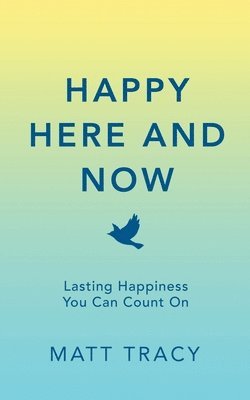 bokomslag Happy Here and Now: Lasting Happiness You Can Count On