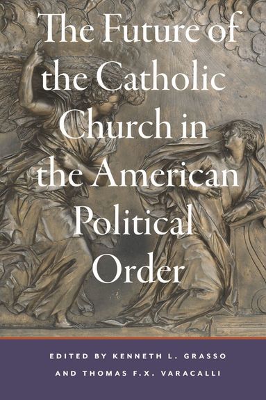 Kenneth L. Grasso, Thomas F.X. Varacalli - Future of the Catholic Church in the American Political Order, Inbunden