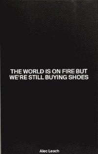 bokomslag The World Is On Fire But Were Still Buying Shoes