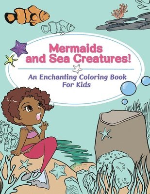 Mermaids and Sea Creatures! An Enchanting Coloring Book for Kids 1