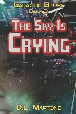 D. L. Martone - The Sky Is Crying: Galactic Blues Book 3 (a space opera adventure series), Häftad