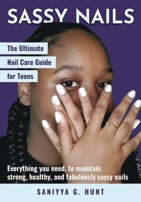 bokomslag Sassy Nails: The Ultimate Nail Care Guide for Teens: The Ultimate Nail Care Guide for Teens