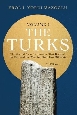 bokomslag The Turks: The Central Asian Civilization That Bridged the East and the West for Over Two Millennia - volume 1