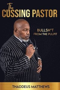 bokomslag The Cussing Pastor: Bullsh*t From The Pulpit