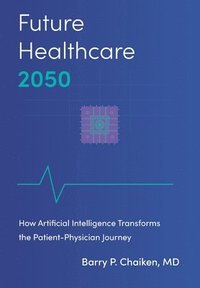 bokomslag Future Healthcare 2050: How Artificial Intelligence Transforms the Patient-Physician Journey