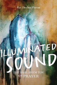 bokomslag Illuminated Sound: The Baal Shem Tov on Prayer