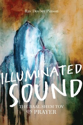 Illuminated Sound: The Baal Shem Tov on Prayer 1