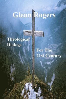 Glenn Rogers - Theological Dialogs for the 21st Century, Häftad