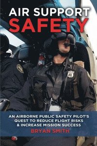 bokomslag Air Support Safety: An Airborne Public Safety Pilot's Quest to Reduce Flight Risks