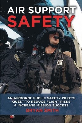bokomslag Air Support Safety: An Airborne Public Safety Pilot's Quest to Reduce Flight Risks