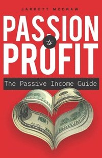 bokomslag Passion to Profit: The passive income guide: A step-by-step guide to launching a business you are passionate about and that generates passive income.