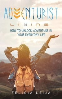 bokomslag Adventurist Living: How to unlock adventure in your everyday life