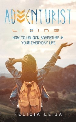 bokomslag Adventurist Living: How to unlock adventure in your everyday life