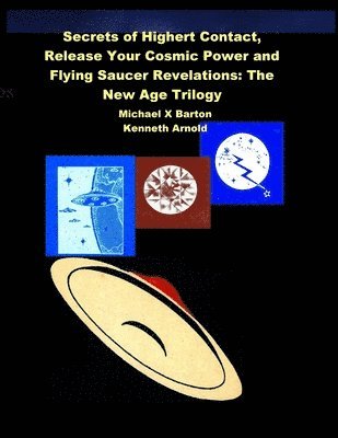 Michael X Barton, Kenneth Arnold - Secrets of Highert Contact, Release Your Cosmic Power and Flying Saucer Revelations, Häftad